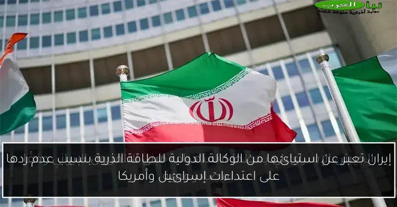إيران تعبر عن استيائها من الوكالة الدولية للطاقة الذرية بسبب عدم ردها على اعتداءات إسرائيل وأمريكا