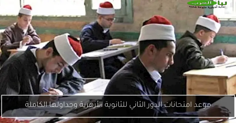موعد امتحانات الدور الثاني للثانوية الأزهرية وجداولها الكاملة