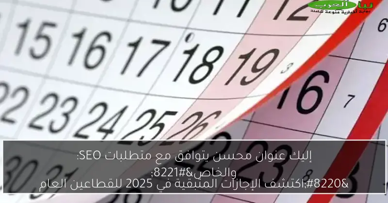 إليك عنوان محسن يتوافق مع متطلبات SEO:“اكتشف الإجازات المتبقية في 2025 للقطاعين العام والخاص”