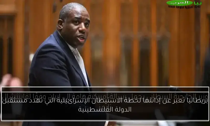 بريطانيا تعبر عن إدانتها لخطة الاستيطان الإسرائيلية التي تهدد مستقبل الدولة الفلسطينية