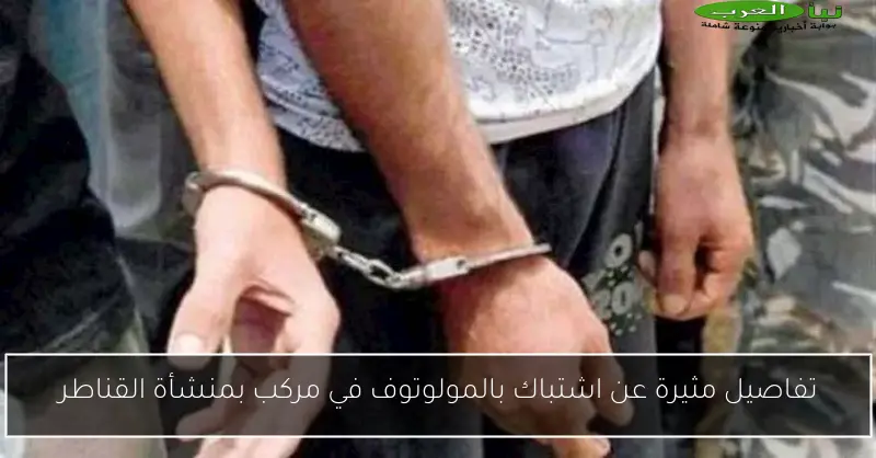 تفاصيل مثيرة عن اشتباك بالمولوتوف في مركب بمنشأة القناطر