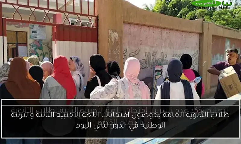 طلاب الثانوية العامة يخوضون امتحانات اللغة الأجنبية الثانية والتربية الوطنية في الدور الثاني اليوم