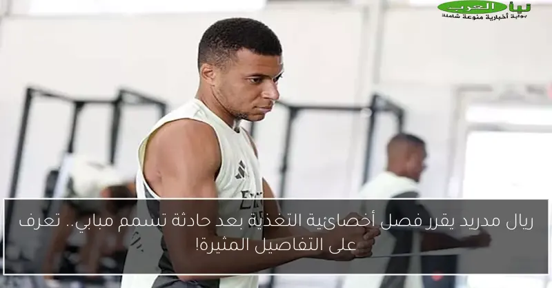 ريال مدريد يقرر فصل أخصائية التغذية بعد حادثة تسمم مبابي.. تعرف على التفاصيل المثيرة!