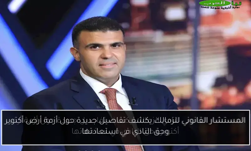 المستشار القانوني للزمالك يكشف تفاصيل جديدة حول أزمة أرض أكتوبر وحق النادي في استعادتها