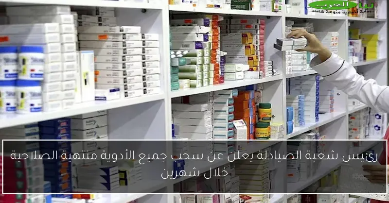رئيس شعبة الصيادلة يعلن عن سحب جميع الأدوية منتهية الصلاحية خلال شهرين