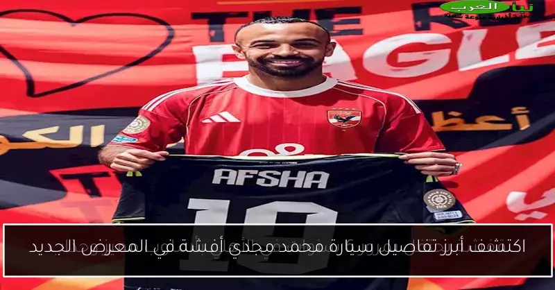 اكتشف أبرز تفاصيل سيارة محمد مجدي أفشة في المعرض الجديد