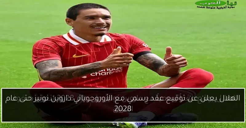 الهلال يعلن عن توقيع عقد رسمي مع الأوروجوياني داروين نونيز حتى عام 2028