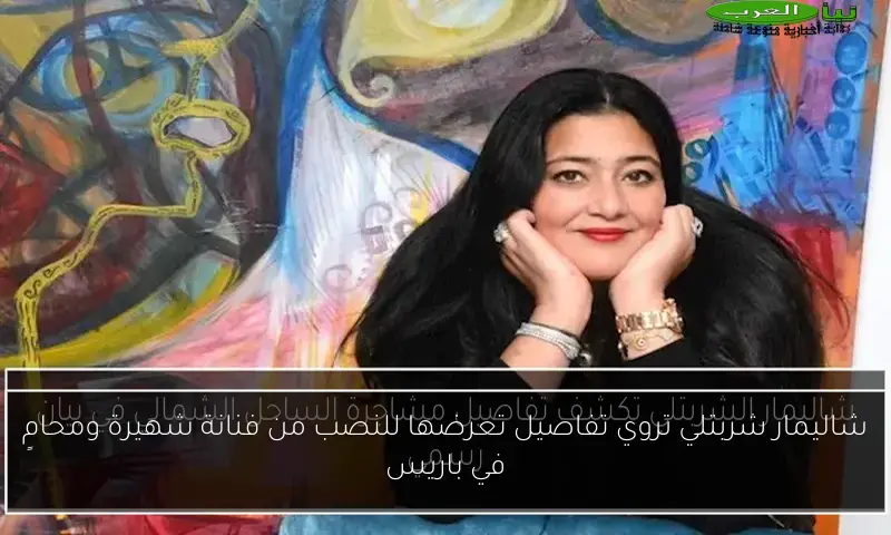 شاليمار شربتلي تروي تفاصيل تعرضها للنصب من فنانة شهيرة ومحامٍ في باريس