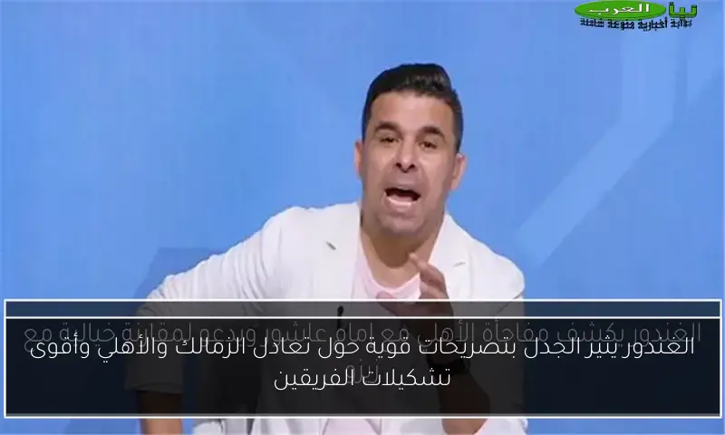 الغندور يثير الجدل بتصريحات قوية حول تعادل الزمالك والأهلي وأقوى تشكيلات الفريقين