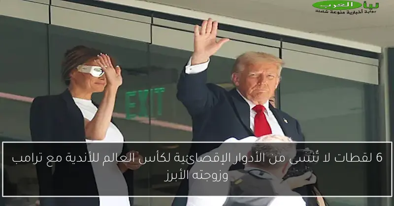 6 لقطات لا تُنسى من الأدوار الإقصائية لكأس العالم للأندية مع ترامب وزوجته الأبرز