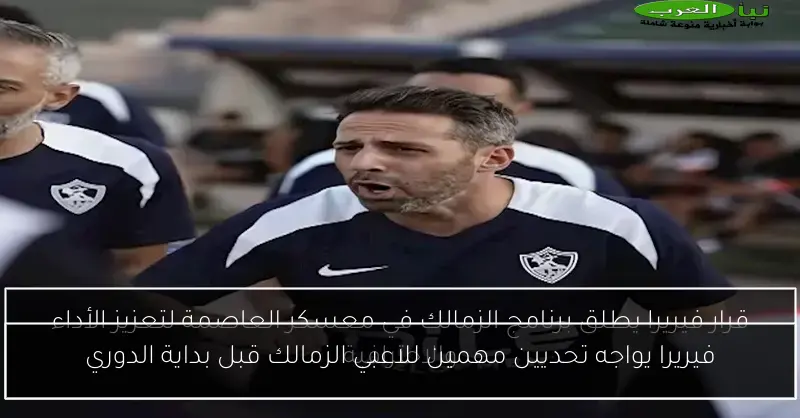 فيريرا يواجه تحديين مهمين للاعبي الزمالك قبل بداية الدوري