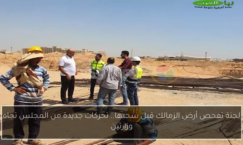 لجنة تفحص أرض الزمالك قبل سحبها.. تحركات جديدة من المجلس تجاه وزارتين