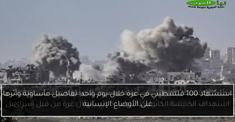 استشهاد 100 فلسطيني في غزة خلال يوم واحد: تفاصيل مأساوية وأثرها على الأوضاع الإنسانية