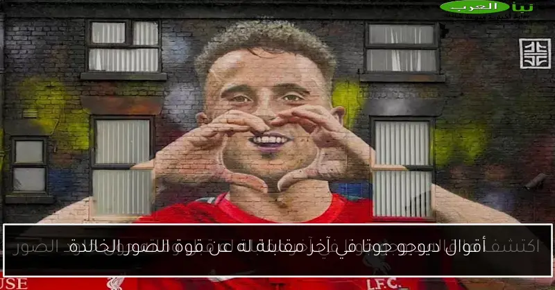 أقوال ديوجو جوتا في آخر مقابلة له عن قوة الصور الخالدة