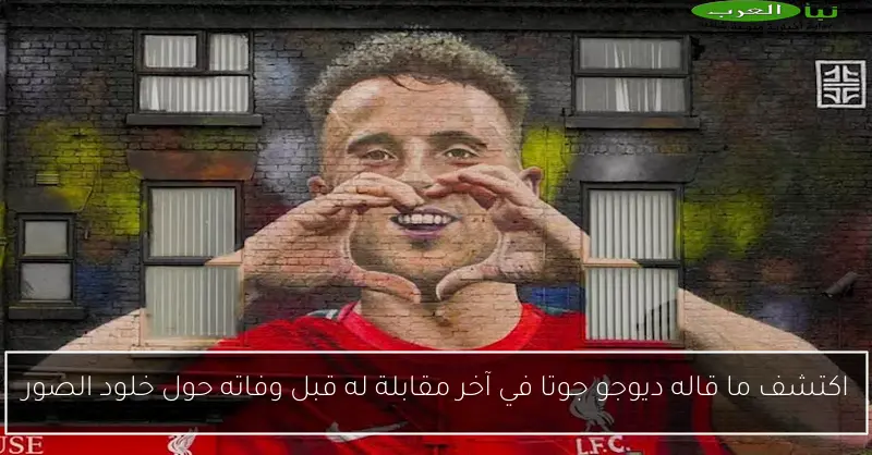 اكتشف ما قاله ديوجو جوتا في آخر مقابلة له قبل وفاته حول خلود الصور