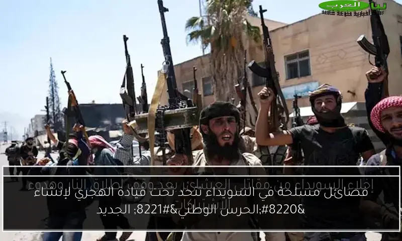 فصائل مسلحة في السويداء تتحد تحت قيادة الهجري لإنشاء “الحرس الوطني” الجديد