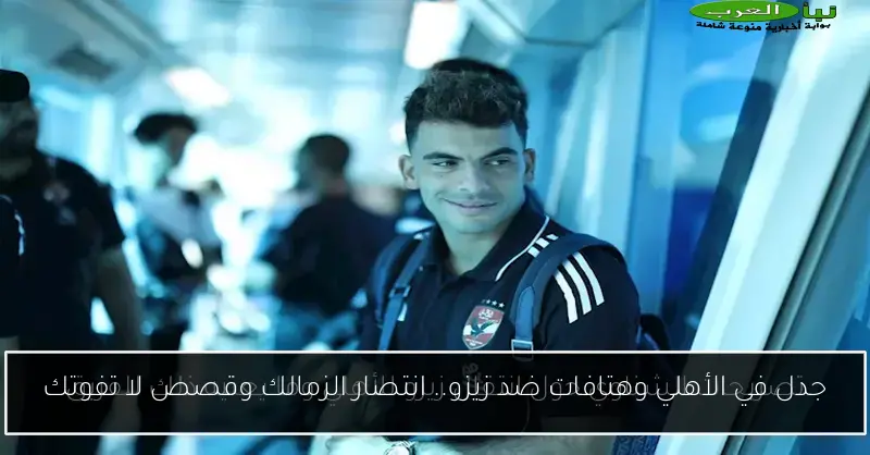 جدل في الأهلي وهتافات ضد زيزو.. انتصار الزمالك وقصص لا تفوتك