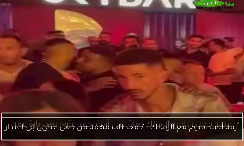 أزمة أحمد فتوح مع الزمالك.. 7 محطات مهمة من حفل غنائي إلى اعتذار