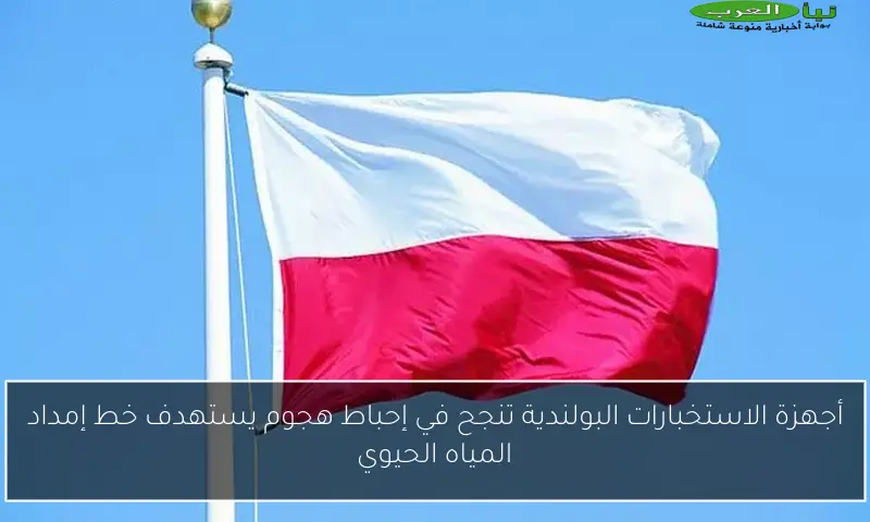 أجهزة الاستخبارات البولندية تنجح في إحباط هجوم يستهدف خط إمداد المياه الحيوي