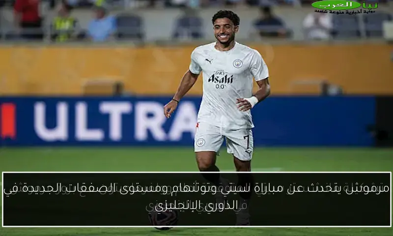 مرموش يتحدث عن مباراة سيتي وتوتنهام ومستوى الصفقات الجديدة في الدوري الإنجليزي