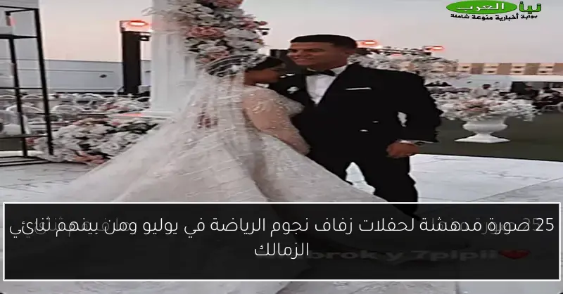 25 صورة مدهشة لحفلات زفاف نجوم الرياضة في يوليو ومن بينهم ثنائي الزمالك