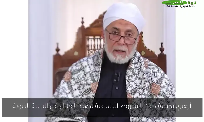 أزهري يكشف عن الشروط الشرعية لصيد الحلال في السنة النبوية