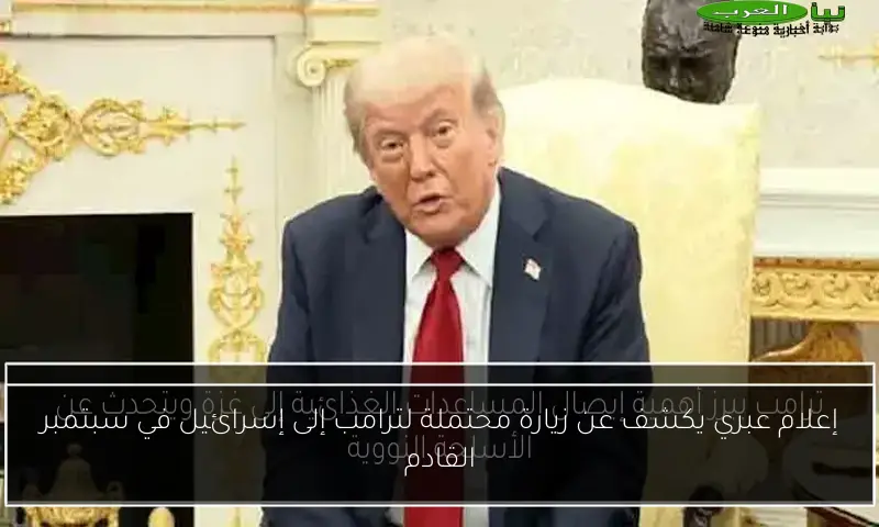 إعلام عبري يكشف عن زيارة محتملة لترامب إلى إسرائيل في سبتمبر القادم