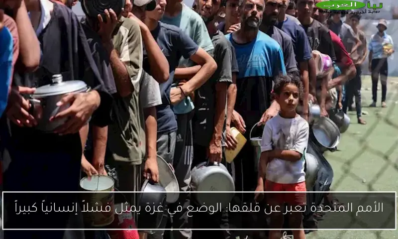 الأمم المتحدة تعبر عن قلقها: الوضع في غزة يمثل فشلاً إنسانياً كبيراً