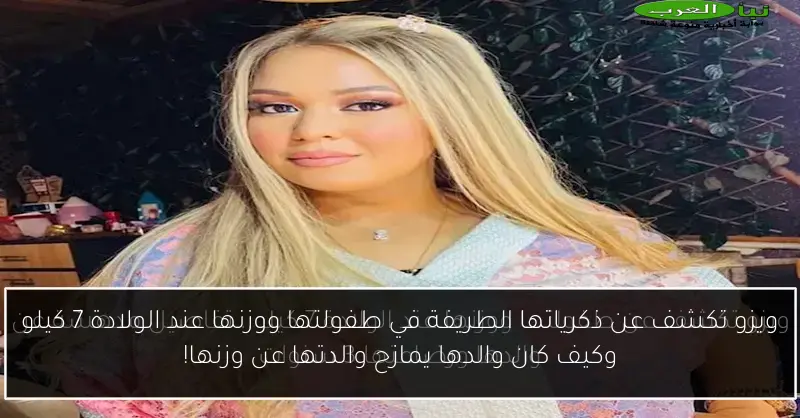 ويزو تكشف عن ذكرياتها الطريفة في طفولتها ووزنها عند الولادة 7 كيلو وكيف كان والدها يمازح والدتها عن وزنها!