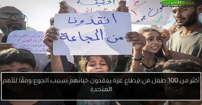 أكثر من 100 طفل في قطاع غزة يفقدون حياتهم بسبب الجوع وفقًا للأمم المتحدة