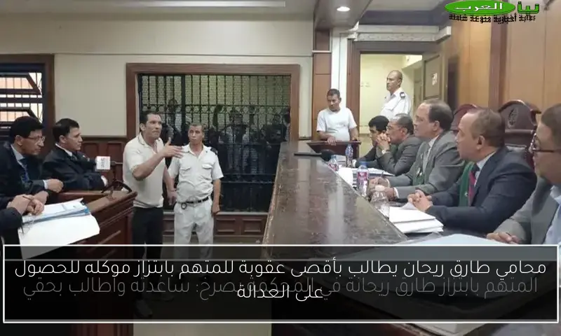 محامي طارق ريحان يطالب بأقصى عقوبة للمتهم بابتزاز موكله للحصول على العدالة