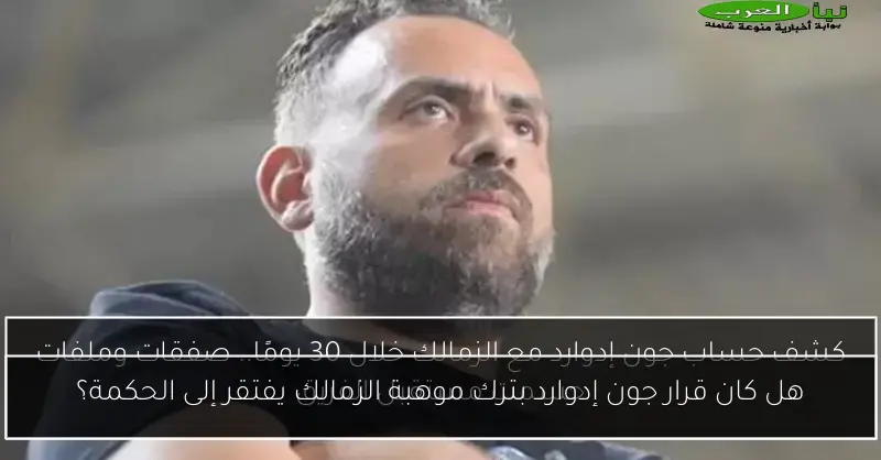 هل كان قرار جون إدوارد بترك موهبة الزمالك يفتقر إلى الحكمة؟