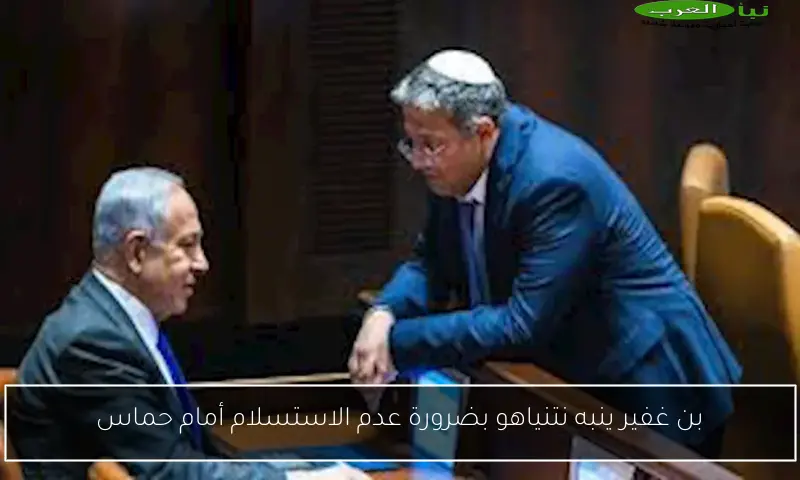 بن غفير ينبه نتنياهو بضرورة عدم الاستسلام أمام حماس