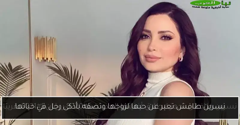 نسرين طافش تعبر عن حبها لزوجها وتصفه بأذكى رجل في حياتها