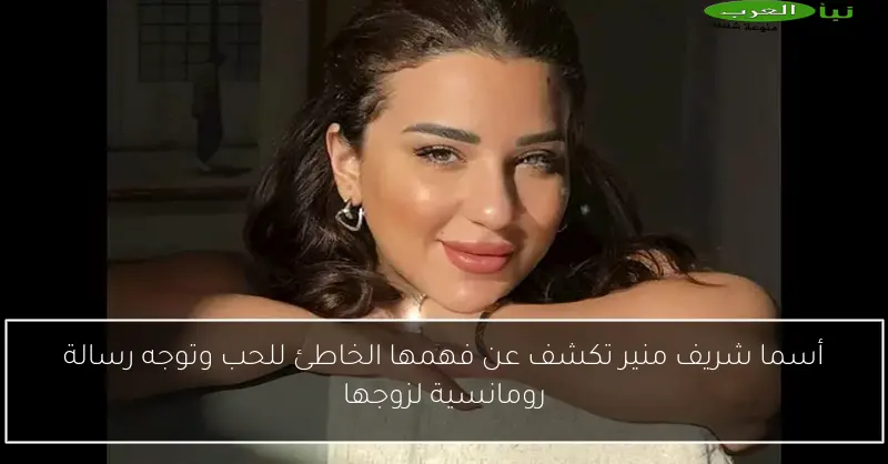 أسما شريف منير تكشف عن فهمها الخاطئ للحب وتوجه رسالة رومانسية لزوجها