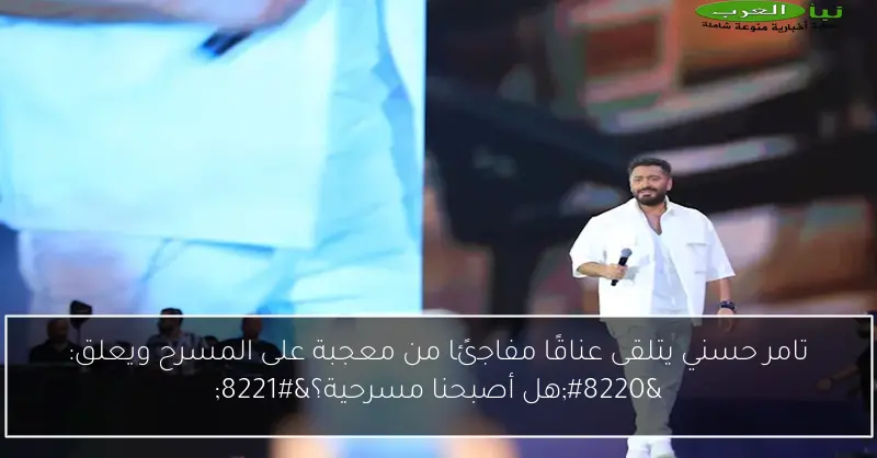 تامر حسني يتلقى عناقًا مفاجئًا من معجبة على المسرح ويعلق: “هل أصبحنا مسرحية؟”