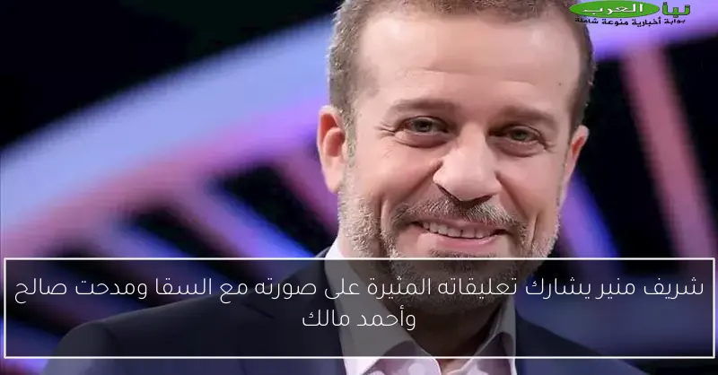 شريف منير يشارك تعليقاته المثيرة على صورته مع السقا ومدحت صالح وأحمد مالك