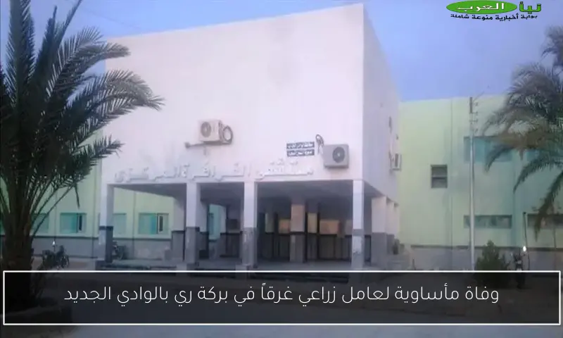 وفاة مأساوية لعامل زراعي غرقاً في بركة ري بالوادي الجديد