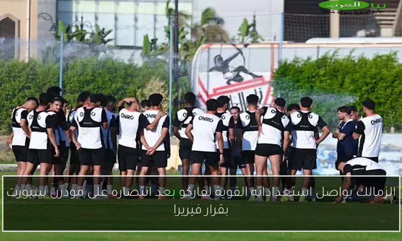 الزمالك يواصل استعداداته القوية لفاركو بعد انتصاره على مودرن سبورت بقرار فيريرا