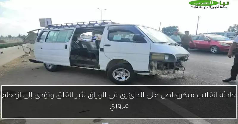 حادثة انقلاب ميكروباص على الدائري في الوراق تثير القلق وتؤدي إلى ازدحام مروري