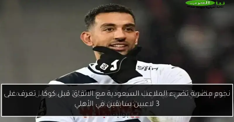 نجوم مصرية تضيء الملاعب السعودية مع الاتفاق قبل كوكا.. تعرف على 3 لاعبين سابقين في الأهلي