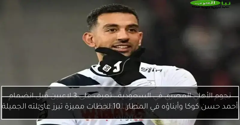 أحمد حسن كوكا وأبناؤه في المطار.. 10 لحظات مميزة تبرز عائلته الجميلة