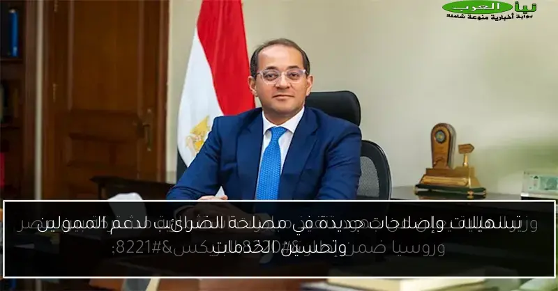 تسهيلات وإصلاحات جديدة في مصلحة الضرائب لدعم الممولين وتحسين الخدمات