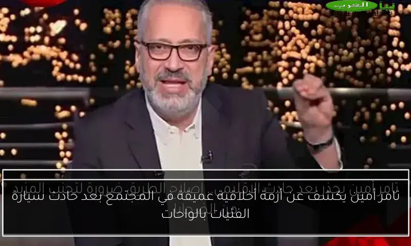 تامر أمين يكشف عن أزمة أخلاقية عميقة في المجتمع بعد حادث سيارة الفتيات بالواحات