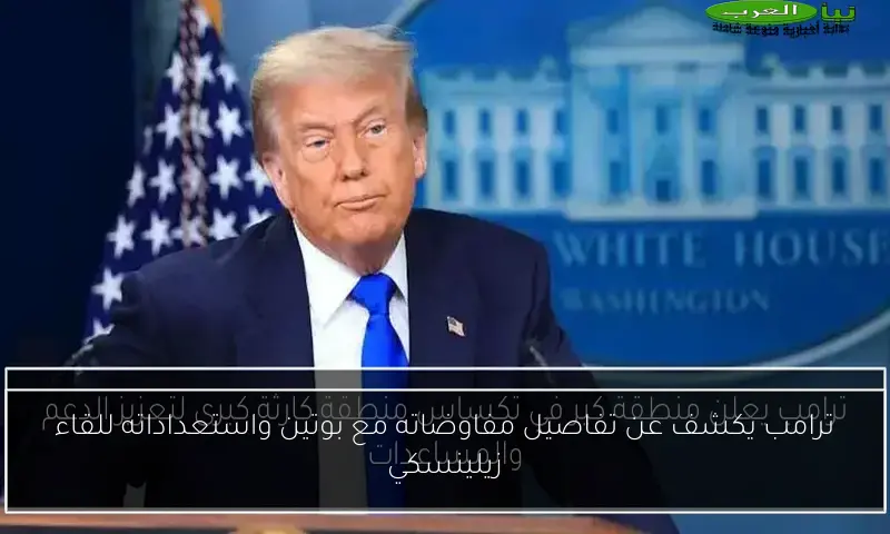 ترامب يكشف عن تفاصيل مفاوضاته مع بوتين واستعداداته للقاء زيلينسكي