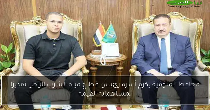 محافظ المنوفية يكرم أسرة رئيس قطاع مياه الشرب الراحل تقديرًا لمساهماته القيمة
