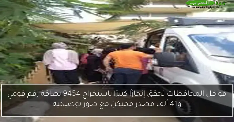 قوافل المحافظات تحقق إنجازًا كبيرًا باستخراج 9454 بطاقة رقم قومي و41 ألف مصدر مميكن مع صور توضيحية