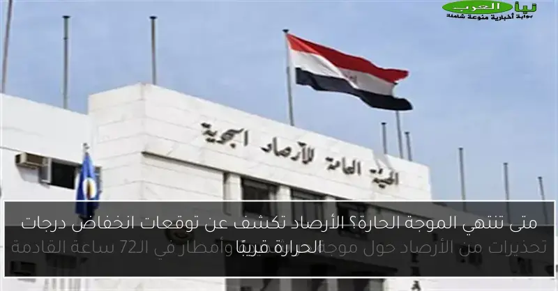 متى تنتهي الموجة الحارة؟ الأرصاد تكشف عن توقعات انخفاض درجات الحرارة قريبًا