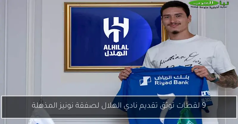 9 لقطات توثق تقديم نادي الهلال لصفقة نونيز المذهلة