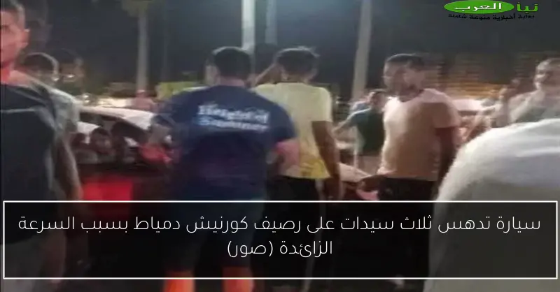 سيارة تدهس ثلاث سيدات على رصيف كورنيش دمياط بسبب السرعة الزائدة (صور)